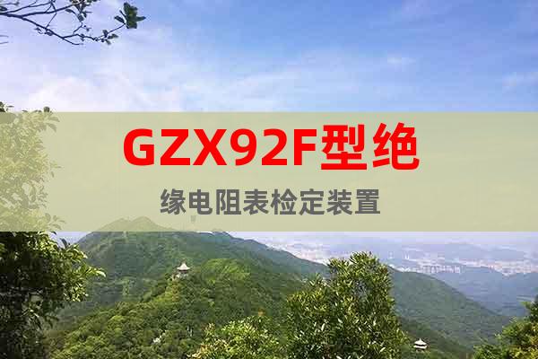 GZX92F型绝缘电阻表检定装置