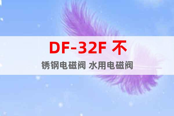 DF-32F 不锈钢电磁阀 水用电磁阀