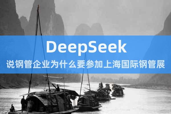 DeepSeek說鋼管企業(yè)為什么要參加上海國際鋼管展？