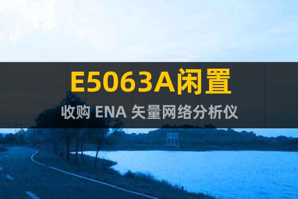 E5063A閑置收購 ENA 矢量網(wǎng)絡(luò)分析儀