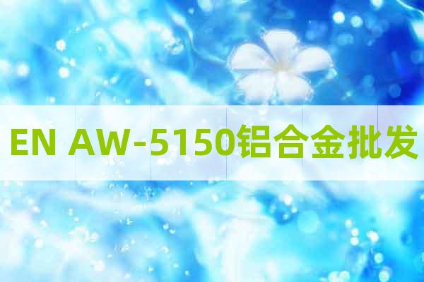 EN AW-5150鋁合金批發(fā)