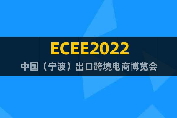 ECEE2022中國（寧波）出口跨境電商博覽會