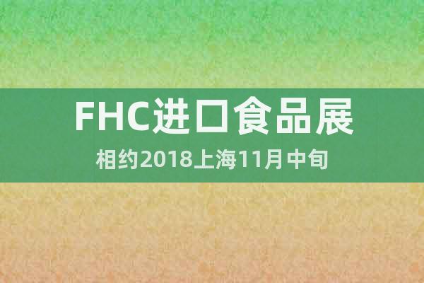 FHC進(jìn)口食品展相約2018上海11月中旬