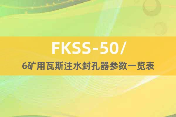 FKSS-50/6礦用瓦斯注水封孔器參數一覽表
