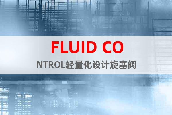 FLUID CONTROL輕量化設(shè)計旋塞閥
