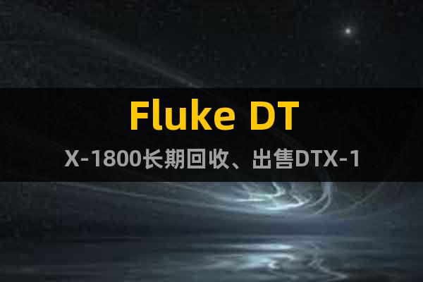 Fluke DTX-1800长期回收、出售DTX-1800