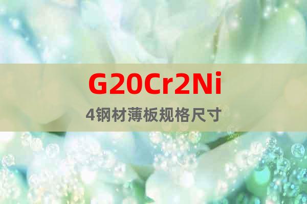 G20Cr2Ni4鋼材薄板規格尺寸