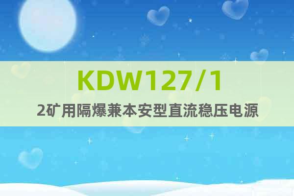 KDW127/12礦用隔爆兼本安型直流穩(wěn)壓電源