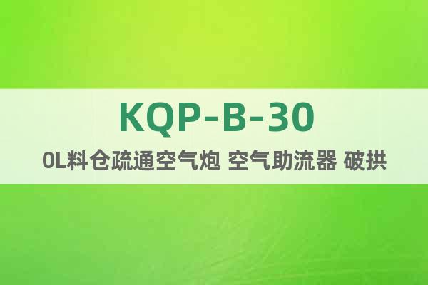 KQP-B-300L料仓疏通空气炮 空气助流器 破拱器
