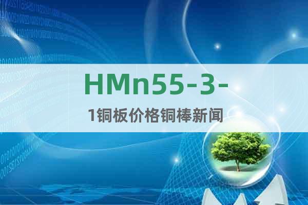 HMn55-3-1銅板價(jià)格銅棒新聞