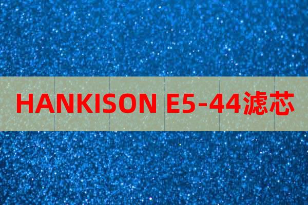 HANKISON E5-44滤芯