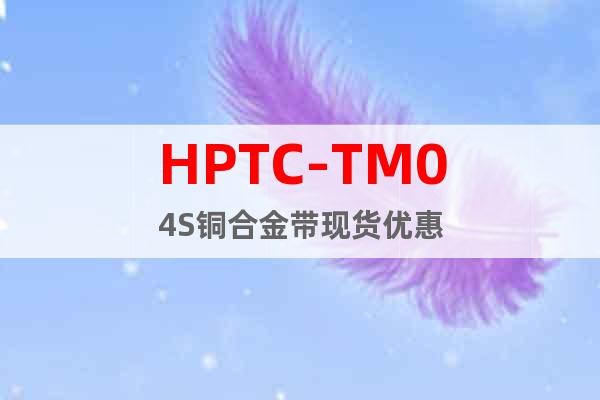 HPTC-TM04S铜合金带现货优惠
