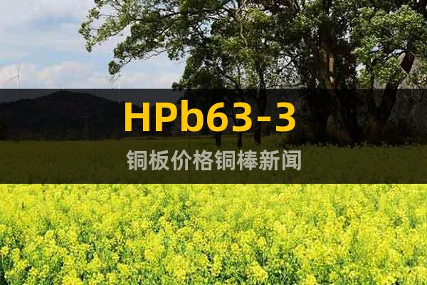 HPb63-3 铜板价格铜棒新闻