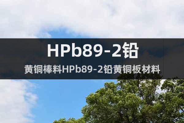 HPb89-2鉛黃銅棒料HPb89-2鉛黃銅板材料