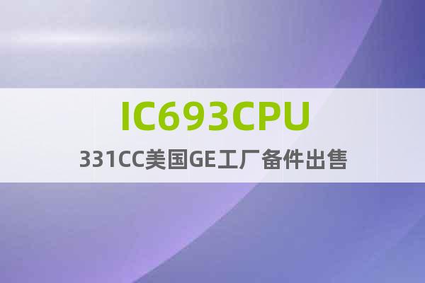 IC693CPU331CC美国GE工厂备件出售