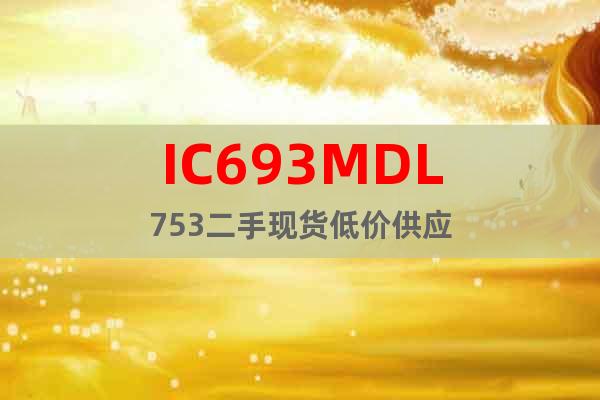 IC693MDL753二手現(xiàn)貨低價供應(yīng)