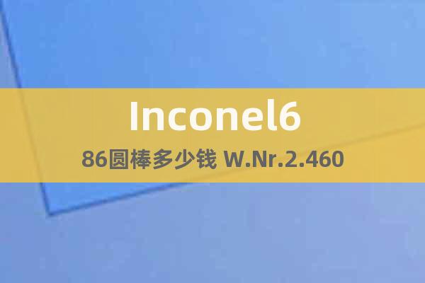Inconel686圆棒多少钱 W.Nr.2.4606