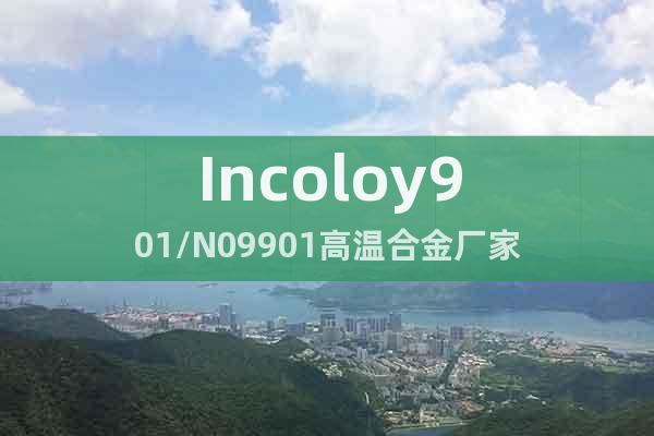 Incoloy901/N09901高溫合金廠家
