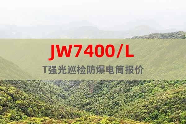 JW7400/LT强光巡检防爆电筒报价