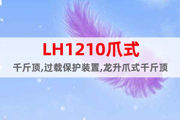 LH1210爪式千斤頂,過載保護(hù)裝置,龍升爪式千斤頂現(xiàn)貨