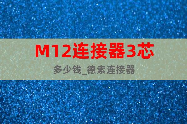 M12连接器3芯多少钱_德索连接器