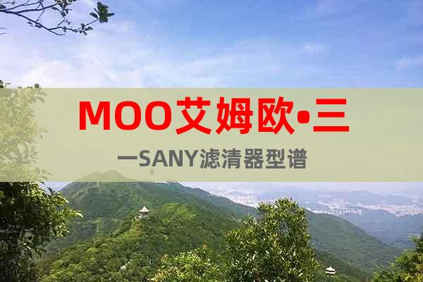 MOO艾姆欧•三一SANY滤清器型谱