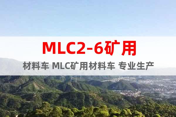MLC2-6矿用材料车 MLC矿用材料车 专业生产