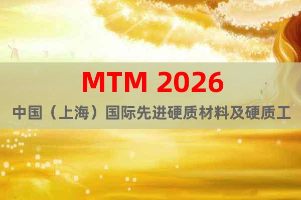 MTM 2026中國（上海）國際先進硬質材料及硬質工具展覽會