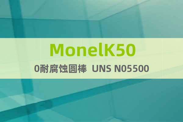 MonelK500耐腐蚀圆棒  UNS N05500