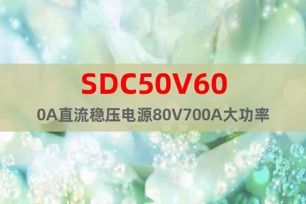 SDC50V600A直流稳压电源80V700A大功率直流电源