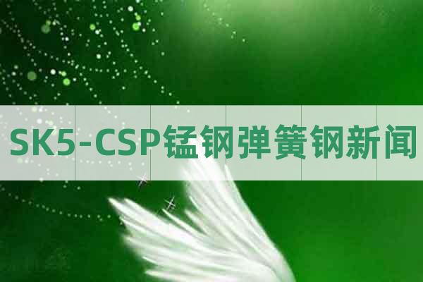 SK5-CSP锰钢弹簧钢新闻