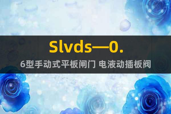 Slvds—0.6型手动式平板闸门 电液动插板阀