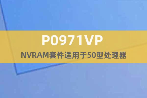 P0971VP NVRAM套件適用于50型處理器