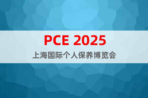 PCE 2025上海國(guó)際個(gè)人保養(yǎng)博覽會(huì)