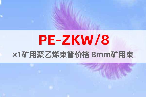 PE-ZKW/8×1矿用聚乙烯束管价格 8mm矿用束管参数