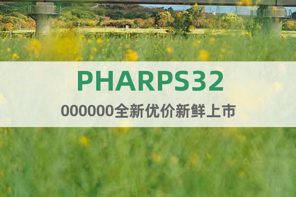 PHARPS32000000全新优价新鲜上市