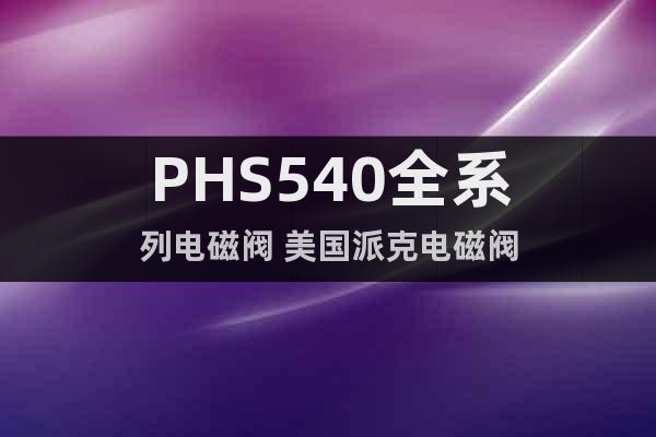 PHS540全系列电磁阀 美国派克电磁阀