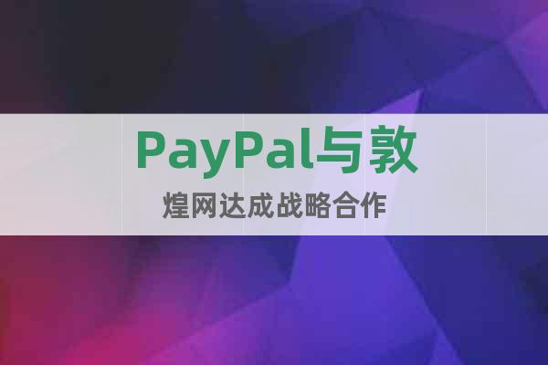 PayPal與敦煌網(wǎng)達(dá)成戰(zhàn)略合作