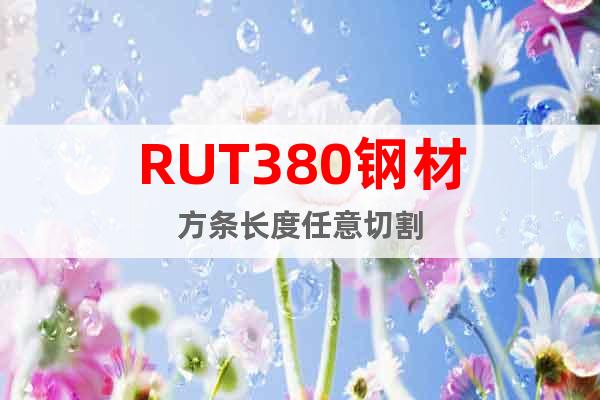 RUT380鋼材方條長度任意切割