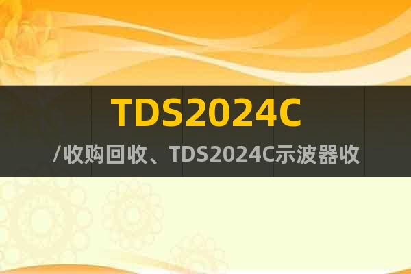TDS2024C/收购回收、TDS2024C示波器收购