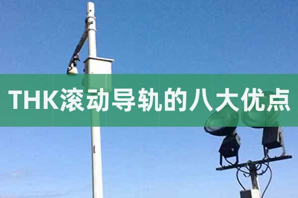 THK滾動(dòng)導(dǎo)軌的八大優(yōu)點(diǎn)