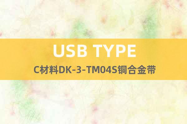 USB TYPE C材料DK-3-TM04S铜合金带