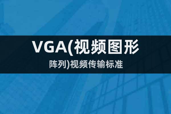 VGA(视频图形阵列)视频传输标准