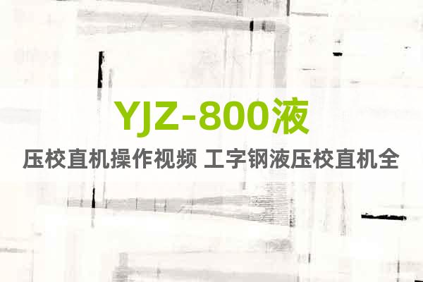 YJZ-800液压校直机操作视频 工字钢液压校直机全国配送