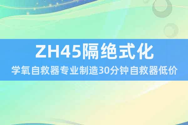 ZH45隔绝式化学氧自救器专业制造30分钟自救器低价