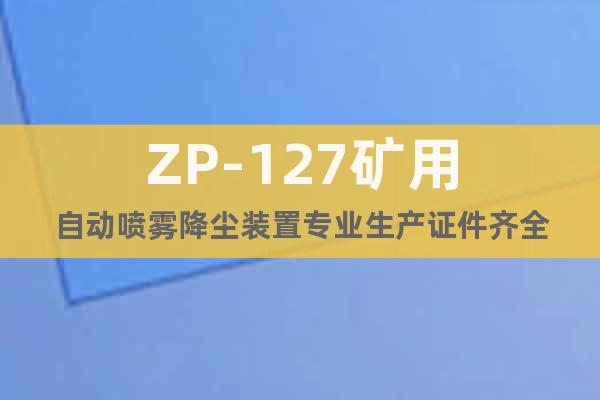 ZP-127矿用自动喷雾降尘装置专业生产证件齐全