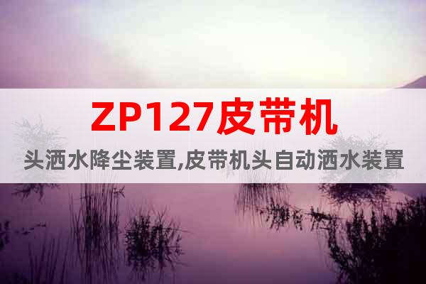 ZP127皮带机头洒水降尘装置,皮带机头自动洒水装置
