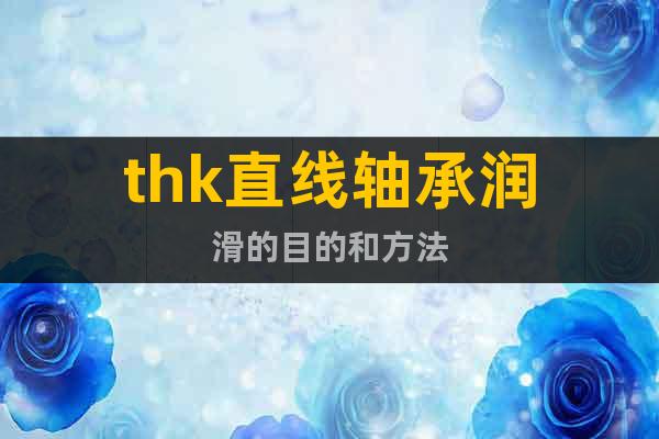 thk直線軸承潤滑的目的和方法