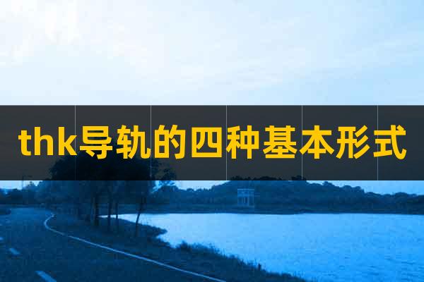 thk導(dǎo)軌的四種基本形式