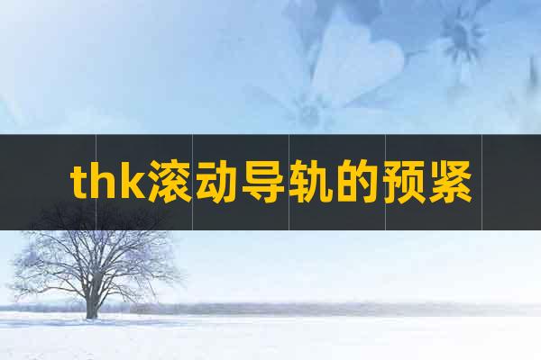thk滾動(dòng)導(dǎo)軌的預(yù)緊